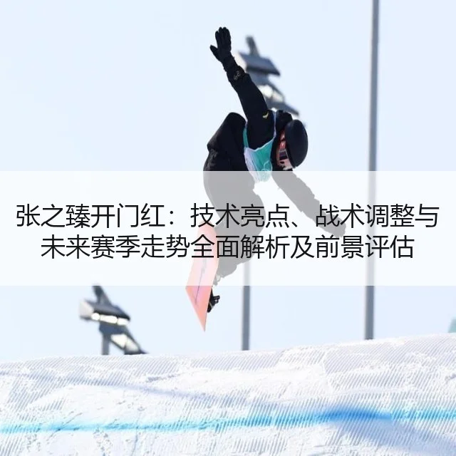 张之臻开门红:技术亮点、战术调整与未来赛季走势全面解析及前景评估